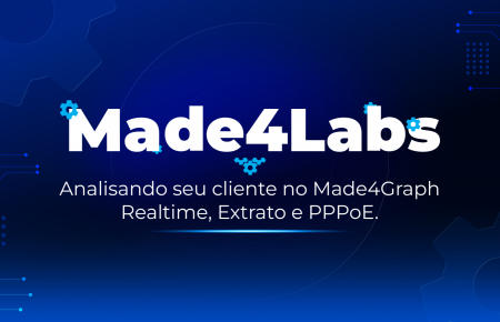Made4Labs #02 — Analisando seu cliente no Made4Graph: Realtime, Extrato e PPPoE
