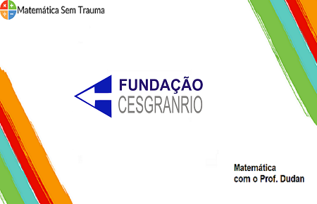 QUESTOES da CESGRANRIO - Matemática e Matemática Financeira