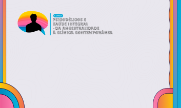 CURSO PSICODELICOS E SAÚDE INTEGRAL - DA ANCESTRALIDADE À CLINICA CONTEMPORÂNEA