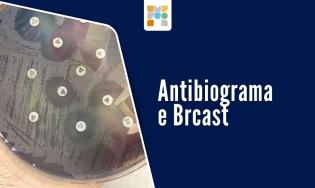 Antibiograma e Brcast: aplicando a rotina e padronizando os testes de sensibilidade