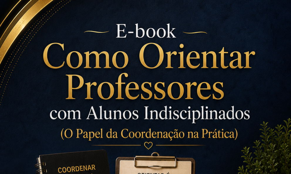 E-book Como Orientar Professores com Alunos Indisciplinados: O Papel da Coordenação na Prática