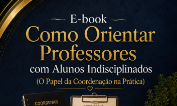 E-book Como Orientar Professores com Alunos Indisciplinados: O Papel da Coordenação na Prática