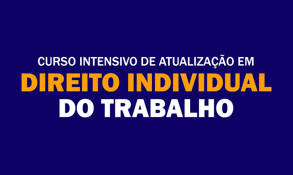 Curso Intensivo de Atualização em Direito Individual do Trabalho: As principais alterações legislativas e jurisprudenciais (2024–2026)