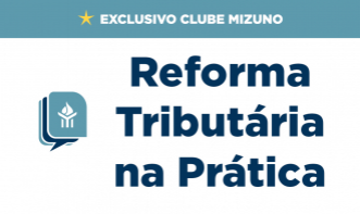 Reforma Tributária na Prática – Clube Mizuno