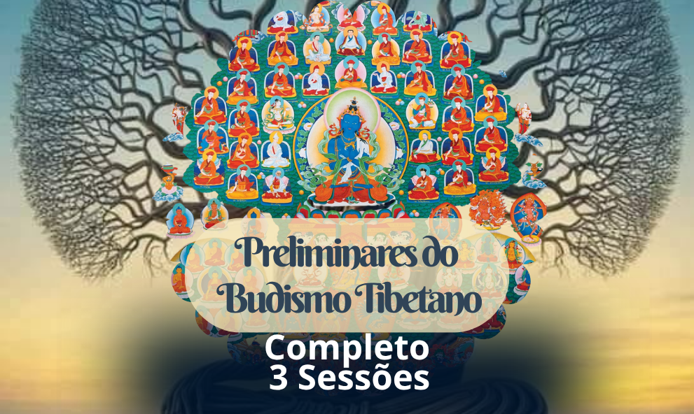 Completo 3 sessões Preliminares do Budismo Tibetano