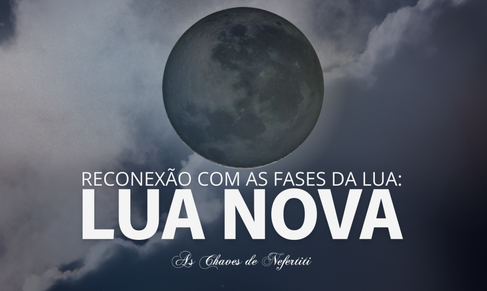 Reconexões com as fases da Lua - LUA NOVA