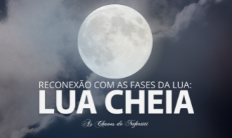 Reconexões com as fases da Lua - LUA CHEIA