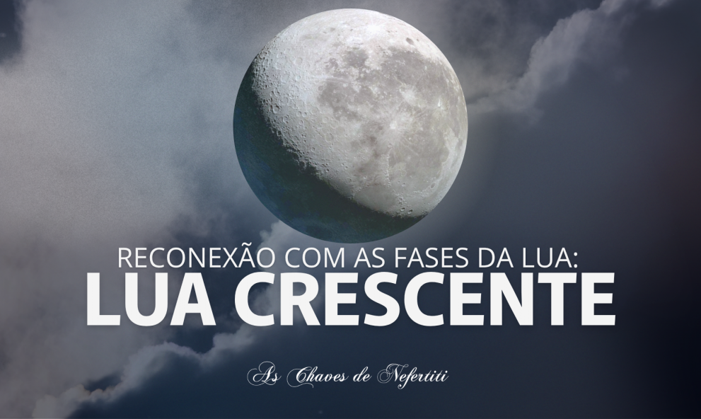 Reconexões com as fases da Lua - LUA CRESCENTE