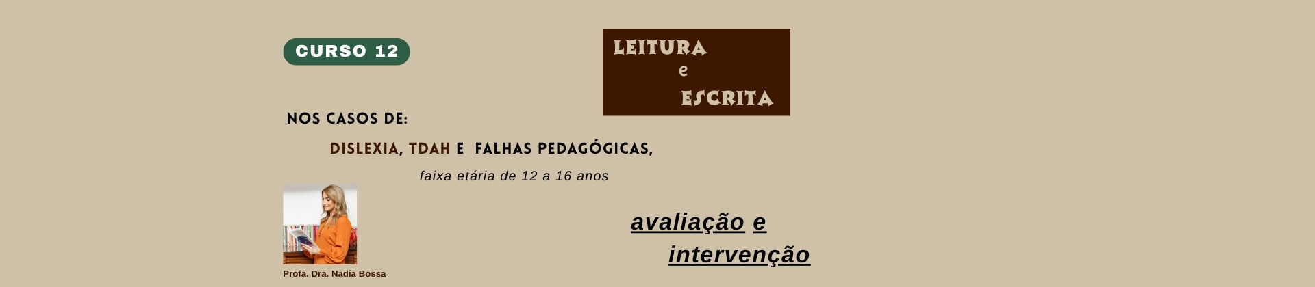Curso 12 - Leitura e escrita, nos casos de Dislexia, TDAH e falhas pedagógicas, na faixa etária de 12 a 16 anos: avaliação e intervenção.