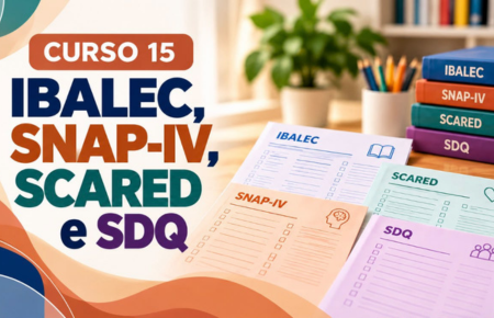Curso PRÁTICO de Avaliação das Dificuldades de Aprendizagem, Atenção e Emocional: IBALEC; SCARED; SNAP IV; SDQ
