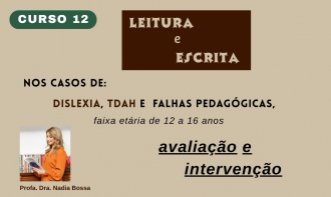 Curso 12 - Leitura e escrita, nos casos de Dislexia, TDAH e falhas pedagógicas, na faixa etária de 12 a 16 anos: avaliação e intervenção.