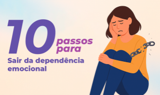 10 PASSOS PARA SAIR DA DEPENDÊNCIA EMOCIONAL