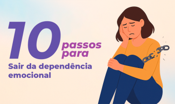 10 PASSOS PARA SAIR DA DEPENDÊNCIA EMOCIONAL