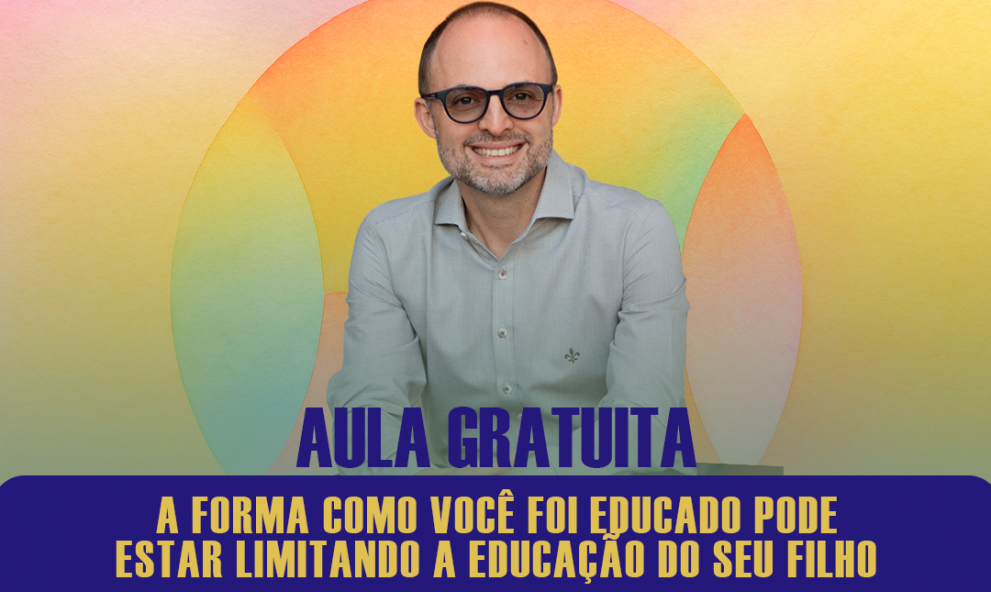 POR QUE A FORMA COMO VOCÊ FOI EDUCADO PODE ESTAR LIMITANDO A EDUCAÇÃO DO SEU FILHO