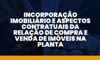 INCORPORAÇÃO IMOBILIÁRIO E ASPECTOS CONTRATUAIS DA RELAÇÃO DE COMPRA E VENDA DE IMÓVEIS NA PLANTA