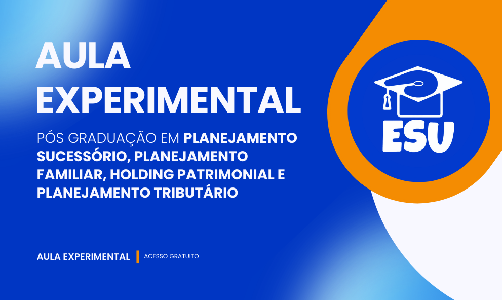AULA EXPERIMENTAL - Pós Graduação em Planejamento Sucessório, Familiar, Holding Patrimonial e Planejamento Tributário