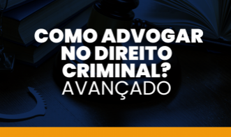 COMO ADVOGAR NO DIREITO CRIMINAL (Avançado)