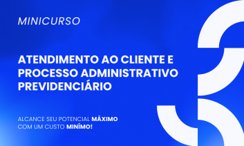 Atendimento ao cliente e processo administrativo previdenciário