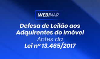 WEBINAR Defesa de Leilão aos adquirentes do imóvel antes da Lei nº 13.465/2017