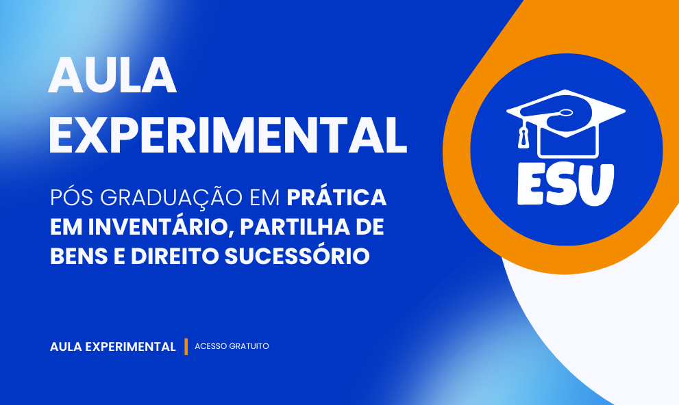 AULA EXPERIMENTAL - PÓS GRADUAÇÃO EM PRATICA EM INVENTÁRIO, PARTILHA DE BENS E DIREITO SUCESSÓRIO
