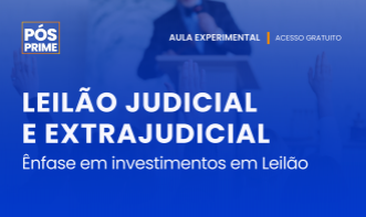 AULA EXPERIMENTAL - PÓS-GRADUAÇÃO EM PRÁTICA EM LEILÃO JUDICIAL E LEILÃO EXTRAJUDICIAL COM ÊNFASE EM INVESTIMENTOS EM LEILÃO