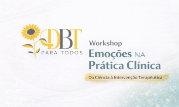 WORKSHOP EMOÇÕES NA PRÁTICA CLÍNICA Da Ciência à Intervenção Terapêutica