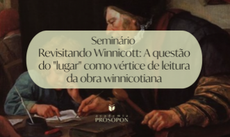 Seminário "Revisitando Winnicott: A questão do 'lugar' como vértice da leitura da obra winnicottiana"