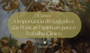 A IMPORTÂNCIA DO SAGRADO E DAS PRÁTICAS ESPIRITUAIS PARA O TRABALHO CLÍNICO