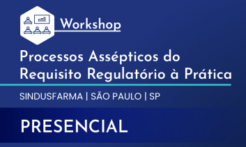 Workshop: Processos Assépticos do Requisito Regulatório à Prática