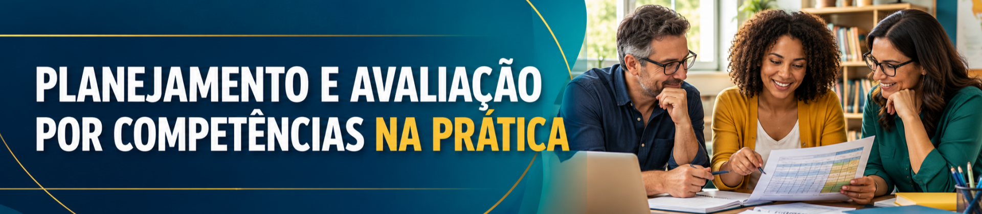 Planejamento e Avaliação por Competências na Prática