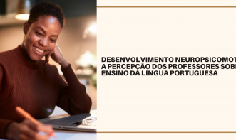 DESENVOLVIMENTO NEUROPSICOMOTOR: A PERCEPÇÃO DOS PROFESSORES SOBRE O ENSINO DA LÍNGUA PORTUGUESA
