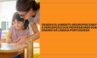 DESENVOLVIMENTO NEUROPSICOMOTOR: A PERCEPÇÃO DOS PROFESSORES SOBRE O ENSINO DA LÍNGUA PORTUGUESA  Vol. 2