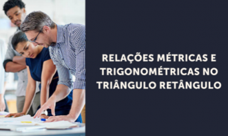 RELAÇÕES MÉTRICAS E TRIGONOMÉTRICAS NO TRIÂNGULO RETÂNGULO Vol. 1