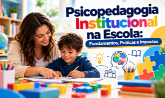 Psicopedagogia Institucional na Escola: Fundamentos, Práticas e Impactos