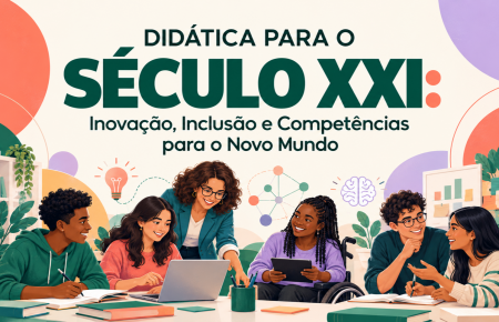 Didática para o Século XXI: Inovação, Inclusão e Competências para o Novo Mundo