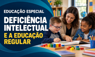 EDUCAÇÃO ESPECIAL - DEFICIÊNCIA INTELECTUAL  E A EDUCAÇÃO REGULAR - Curso de Extensão.