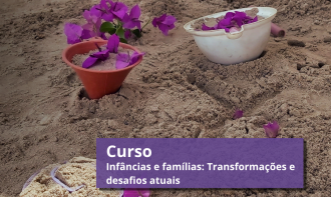 Infâncias e famílias: Transformações e desafios atuais EM BREVE