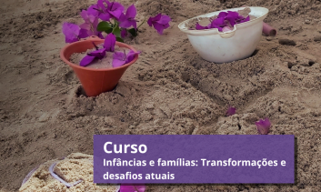 Infâncias e famílias: Transformações e desafios atuais EM BREVE