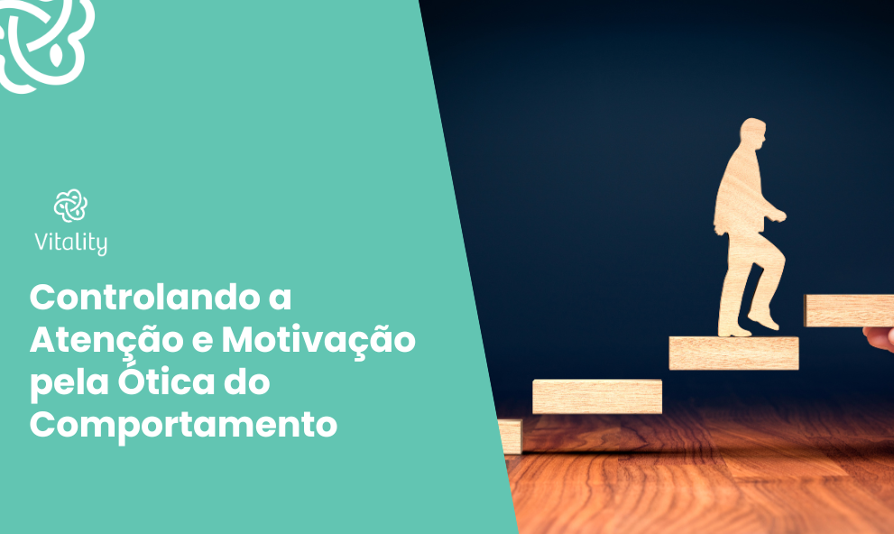 Controlando a Atenção e Motivação pela Ótica do Comportamento