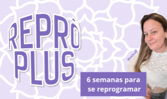 REPRÔ 6 SEMANAS (PLUS)